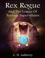 Rex Rogue And The League Of Teenage Supervillains - Book Cover