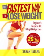 The Fastest Way to Lose Weight: Beginner's Guide to HIIT & Rapid Weight Loss - Lose Up to 25 Pounds in 3 Weeks! - Book Cover