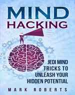 Mind Hacking: Jedi Mind Tricks To Unleash Your Hidden Potential - Book Cover