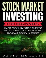 Stock Market: Stock Market Investing For Beginners- Simple Stock Investing Guide To Become An Intelligent Investor And Make Money In Stocks (Stock Market, ... Stock Market Investing, Stock Trading) - Book Cover