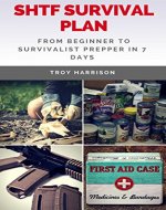 SHTF Survival Plan: From Beginner To Survivalist Prepper In 7 Days - Book Cover