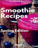 Smoothie: 60+ Spring Recipes to Detoxify, Cleanse your body, and to Lose Weight; Breakfast, Pre Workout, and Recovery Recipes, all to improve Your Well-being! ... Weight Loss, Cleanse, Diet, Workout) - Book Cover