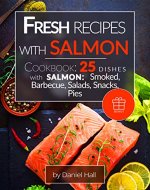 Fresh recipes with salmon. Cookbook: 25 delicious dishes with salmon: smoked, barbecue, salads, snacks, pies. - Book Cover