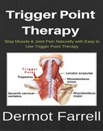 Trigger Point Therapy: Stop Muscle & Joint Pain Naturally with Easy to Use Trigger Point Therapy(Myofascial Massage, Deep Tissue Massage, Foam Rolling, ... Massage) (Natural Health Solutions Book 3) - Book Cover