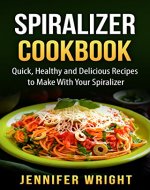 Spiralizer Cookbook: Quick, Healthy and Delicious Recipes to Make With Your Spiralizer - Book Cover