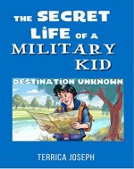 The Secret Life Of A Military Kid: Destination Unknown - Book Cover