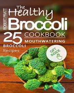 The Healthy Broccoli Cookbook  25 Mouthwatering Broccoli Recipes (Superfoods for Best Health) - Book Cover