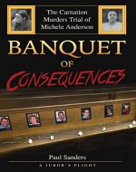 Banquet of Consequences: A Juror's Plight: The Carnation Murders Trial of Michele Anderson - Book Cover