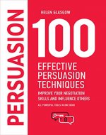 100 Effective Persuasion Techniques: Improve Your Negotiation Skills and Influence Others: All powerful tools in one book (100 Steps Series) - Book Cover
