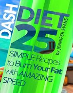 Dash Diet: 25 Simple Recipes to Burn Your Fat with Amazing Speed - Book Cover