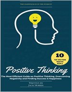 Positive Thinking: The Most Efficient Guide on Positive Thinking, Overcoming Negativity and Finding Success & Happiness - Book Cover