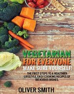 Vegetarian for Everyone. Make sure yourself!: The first steps to a healthier lifestyle, easy cooking recipes of delicious dishes. - Book Cover
