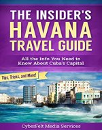 The Insider's Havana Travel Guide: All the Info You Need to Know About Cuba's Capital - Book Cover