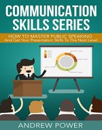 Communication Skills Series: How To Master Public Speaking - Get Your Presentation To The Next Level (Public speaking, Speech, Presentation, Storytelling, Speaker) - Book Cover
