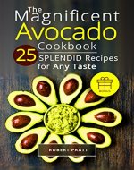 The Magnificent Avocado Cookbook: 25 Splendid Recipes for Any Taste (Superfoods for Best Health Book 3) - Book Cover