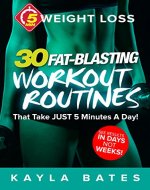 5-Minute Weight Loss: 30 FAT-BLASTING Workout Routines That Take JUST 5 Minutes A Day! (See Results in Days, NOT Weeks) - Book Cover