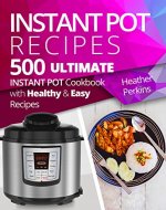 500 Instant Pot Recipes: Ultimate Instant Pot Cookbook with Healthy and Easy Recipes - Book Cover