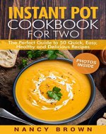 Instant Pot Cookbook For Two The Perfect Guide to 50 Quick, Easy, Healthy and Delicious Recipes - Book Cover