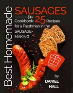 Best homemade sausages. Cookbook: 25 recipes for a freshman in the sausage-making. - Book Cover