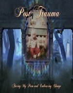Post Trauma:: Facing My Pain and Embracing Change - Book Cover