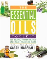 The Essential Oils Toolkit: 130 Recipes, 5 Essential Oils And 3 Weeks To Health And Healing (Includes an A to Z Guide of Tips and Tricks) - Book Cover