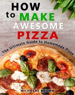 How to Make Awesome Pizza: The Ultimate Guide to Homemade Pizza - Book Cover