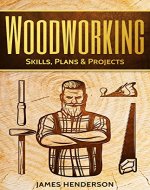 Woodworking: Skills, Plans & Projects - Beginners Guide For Woodworking - How To Use Tools And Materials (Woodworking Projects, Step-by-Step, Woodworking ... Crafts, Home Woodworking, Indoor, Outdoor) - Book Cover