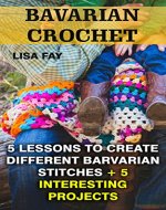 Barvarian Crochet: 3 Lessons to Create Different Barvarian Stitches + 5 Interesting Projects - Book Cover