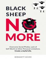 Black Sheep No More: Overcome Social Phobia, Lack of Self-Worth and Other Personal Limitations - Create a Joyful Life - Book Cover