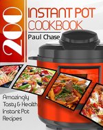 Instant Pot Cookbook: 200 Amazingly Tasty & Healthy Instant Pot Recipes - Book Cover