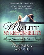 My Life is My Responsibility, or Living According to Own Script (Personal Development Book): How to Be Happy, Feeling Good, Self Esteem, Positive Thinking, Mental Health - Book Cover