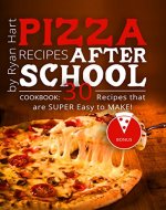 Pizza recipes after school. Cookbook: 30 recipes that are super easy to make! - Book Cover