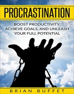 Procrastination:Proven Methods to Boost Productivity, Achieve Goals, and Unleash your Full Potential (build habits to stop laziness, postponing, increase motivation) - Book Cover