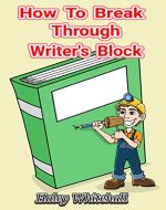 How To Break Through Writer's Block (Writing How-to Guide) - Book Cover