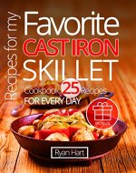 Recipes for my favorite cast iron skillet. Cookbook: 25 recipes for every day. - Book Cover