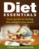Diet Essentials: Your guide to losing the weight you want (Diet, Weight loss, Confidence, Health Lose weight, Stay Healthy, Live longer) - Book Cover