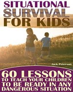 Situational Survival for Kids: 60 Lessons to Teach Your Children to Be Ready in Any Dangerous Situation: (Urban Survival, Survival Guide) - Book Cover