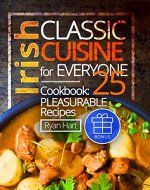 Irish classic cuisine for everyone. Cookbook: 25 pleasurable recipes. - Book Cover