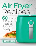 Air Fryer Recipes: 60 Healthy & Quick Recipes for Your Family - Book Cover