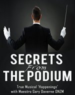 Secrets From The Podium: True Musical 'Happenings'.  While conducting orchestras - Worldwide - Book Cover