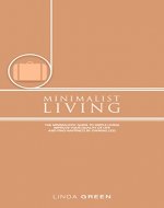 Minimalist Living: The Minimalist Guide To Simple Living - Declutter Your Home To Organize, Reduce Stress & Improve Your Quality Of Life Through Minimalism (decluttering, happiness, simplicity) - Book Cover