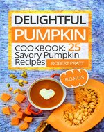 Delightful Pumpkin Cookbook: 25 Savory Pumpkin Recipes (Superfoods for Best Health) - Book Cover