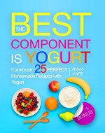 The best component is Yogurt.  Cookbook: 25 perfect homemade recipes with yogurt. - Book Cover