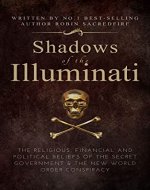 Shadows of the Illuminati: The Religious, Financial and Political Beliefs of the Secret Government & The New World Order Conspiracy - Book Cover
