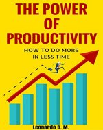 The Power Of Productivity: How To Do More In Less Time - Book Cover