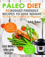 Paleo Diet: 55 Budget-Friendly Recipes to Lose Weight. A Low Carb Cookbook for Beginners. - Book Cover