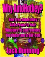 Why AutoHotkey?: How Free AutoHotkey Adds Power to Your Windows PC and Provides You Important Brain Food (AutoHotkey Tips and Tricks Book 8) - Book Cover