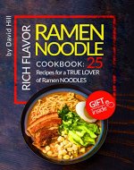 Rich flavor ramen noodle.Cookbook: 25 recipes for a true lover of ramen noodles. - Book Cover