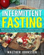 Intermittent Fasting: Make Your Body Burn Fat For Fuel Everyday,...