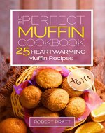 The Perfect Muffin Cookbook: 25 Heartwarming Muffin Recipes - Book Cover